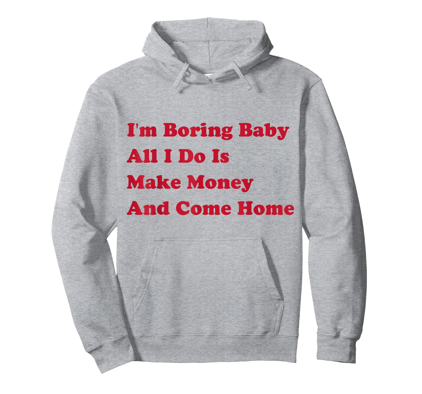 I'm Boring Baby, All I Do Is Make Money and Come Home T-Shirt