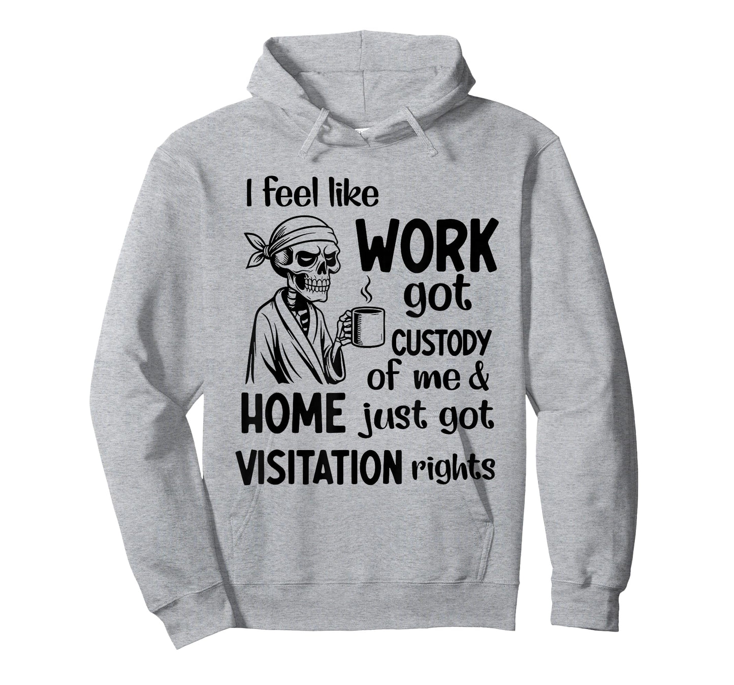 I Feel Like Work Got Custody of Me and Home Just Got T-Shirt