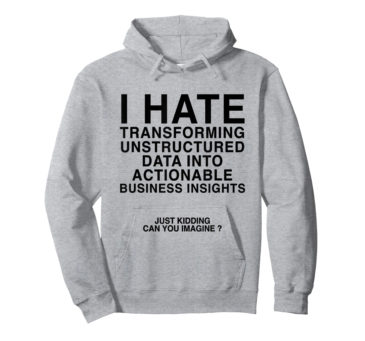 I Hate Transforming Data Into Actionable Business Insights T-Shirt