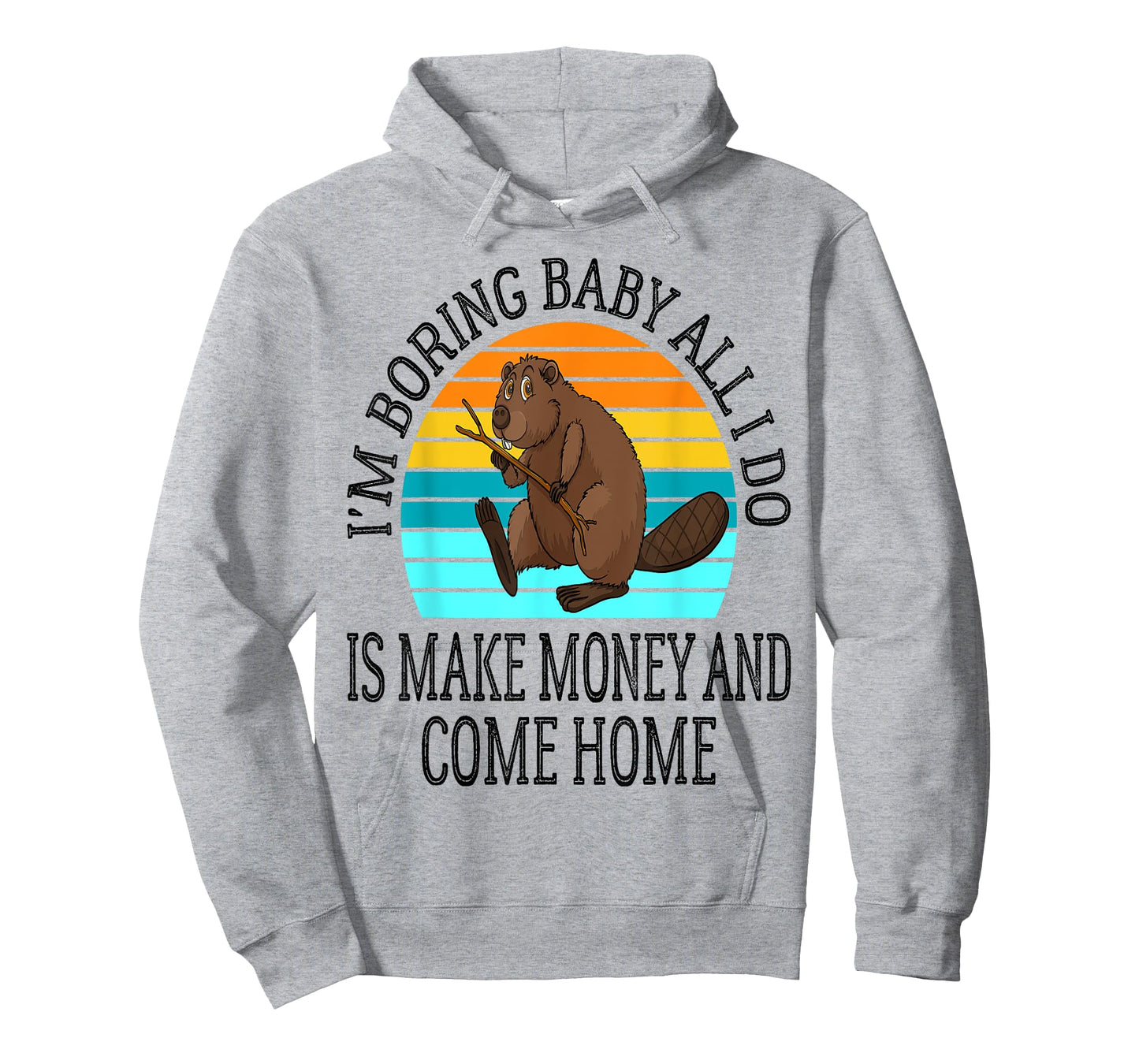 I'm Boring Baby All I Do is Make Money and Come Home Funny T-Shirt