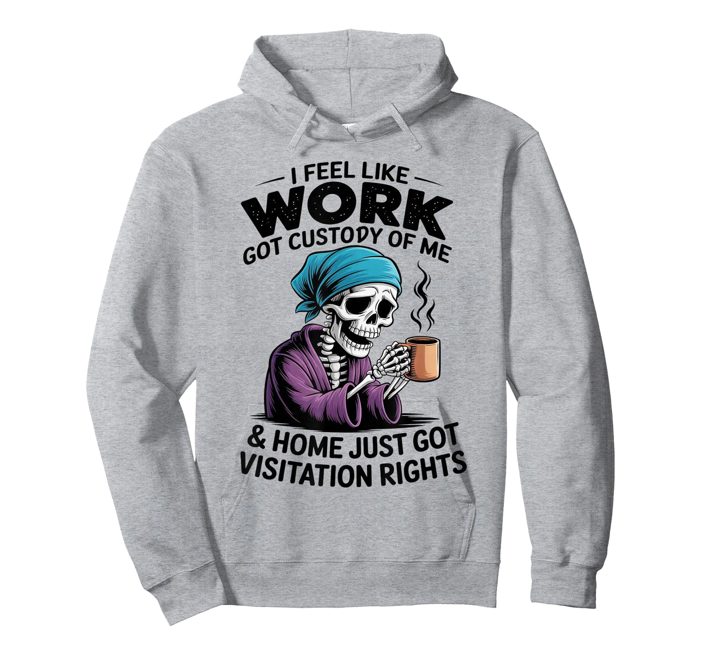 I Feel Like Work Got Custody of Me Funny Sarcastic Saying T-Shirt