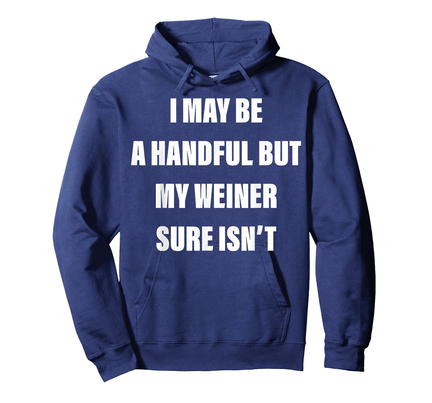 I May Be A Handful But My Weiner Sure Isn't T-Shirt