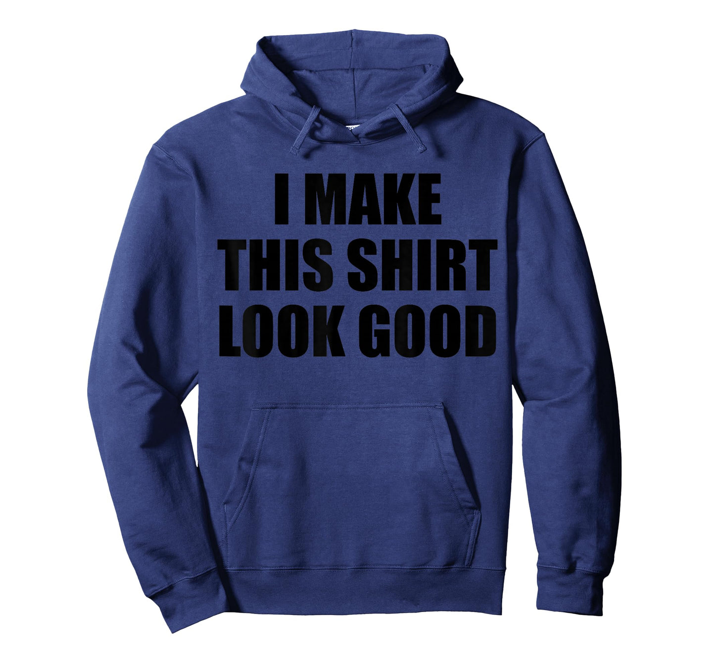 I Make This Shirt Look Good T-Shirt