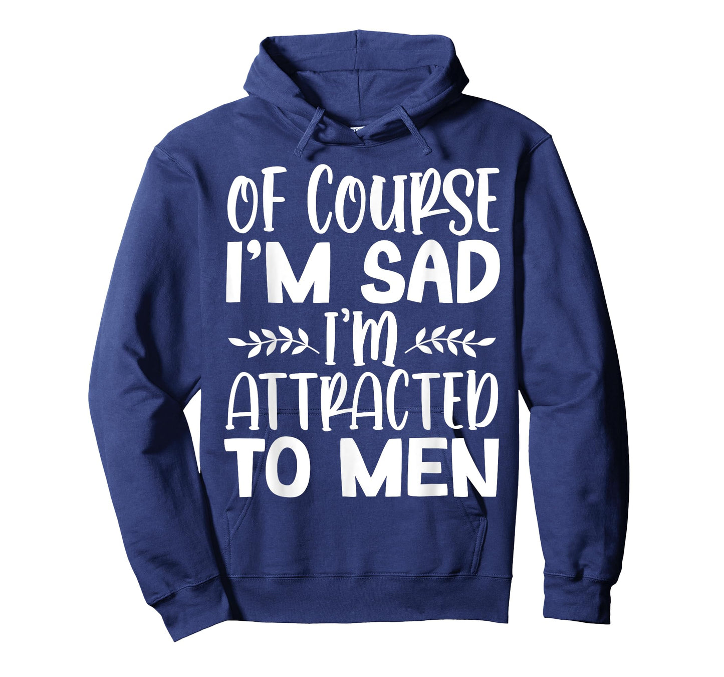 Of Course Iโm Sad Iโm Attracted To Men T-Shirt