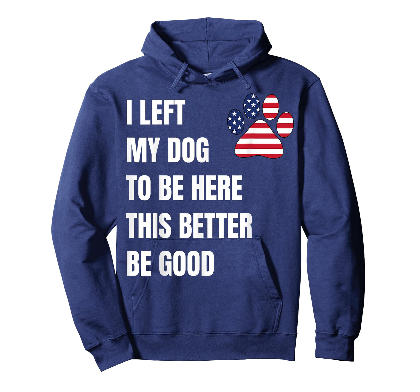 I Left My Dog to Be Here This Better Be Good T-Shirt for Men Women