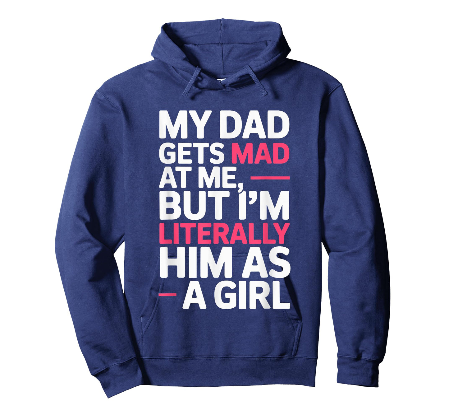 My Dad Gets Mad at Me But I'm Literally Him As A Girl Joke T-Shirt