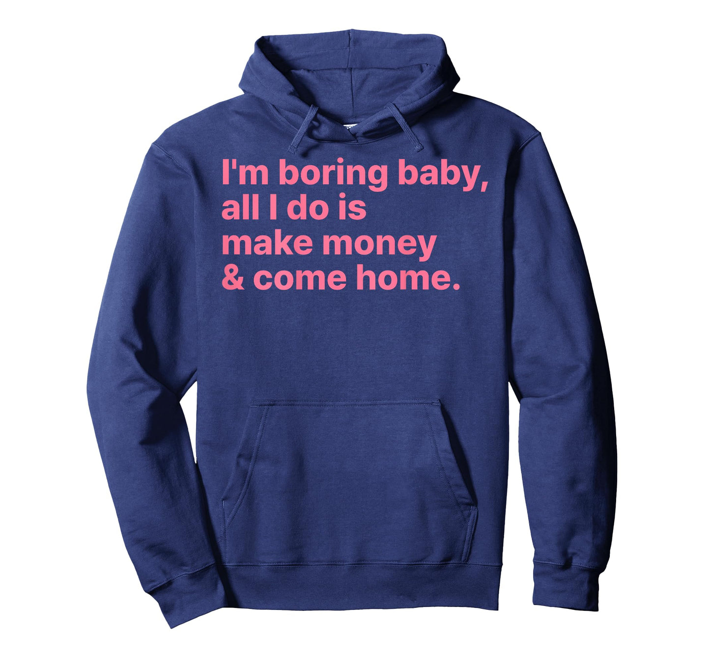 I'm Boring Baby All I Do is Make Money and Come Home ON Back T-Shirt