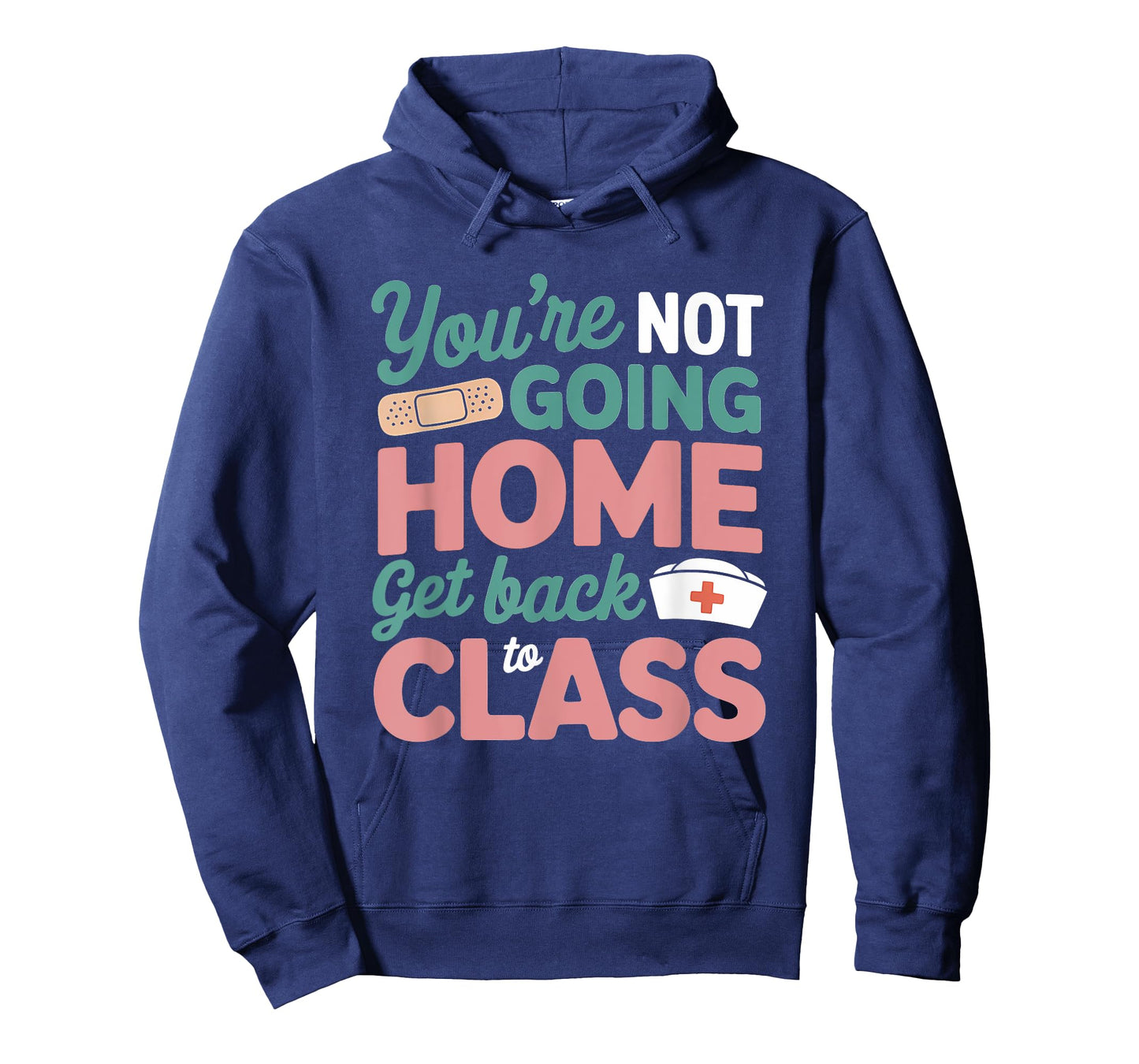 You're Not Going Home Get Back To Class School Nurse T-Shirt