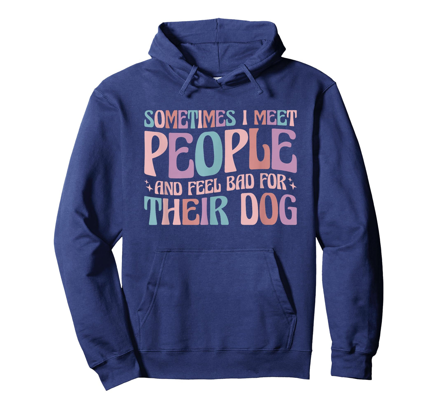 Sometimes I Meet People and Feel Bad for Their Dog T-Shirt