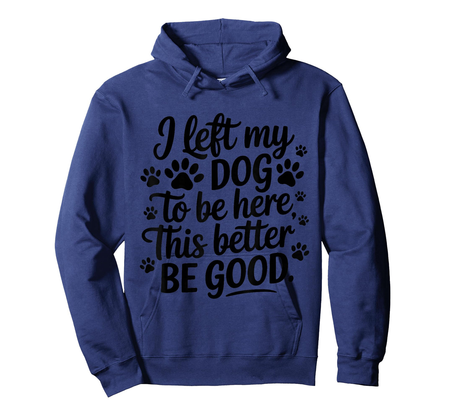 I left my dog to be here this better be good T-Shirt