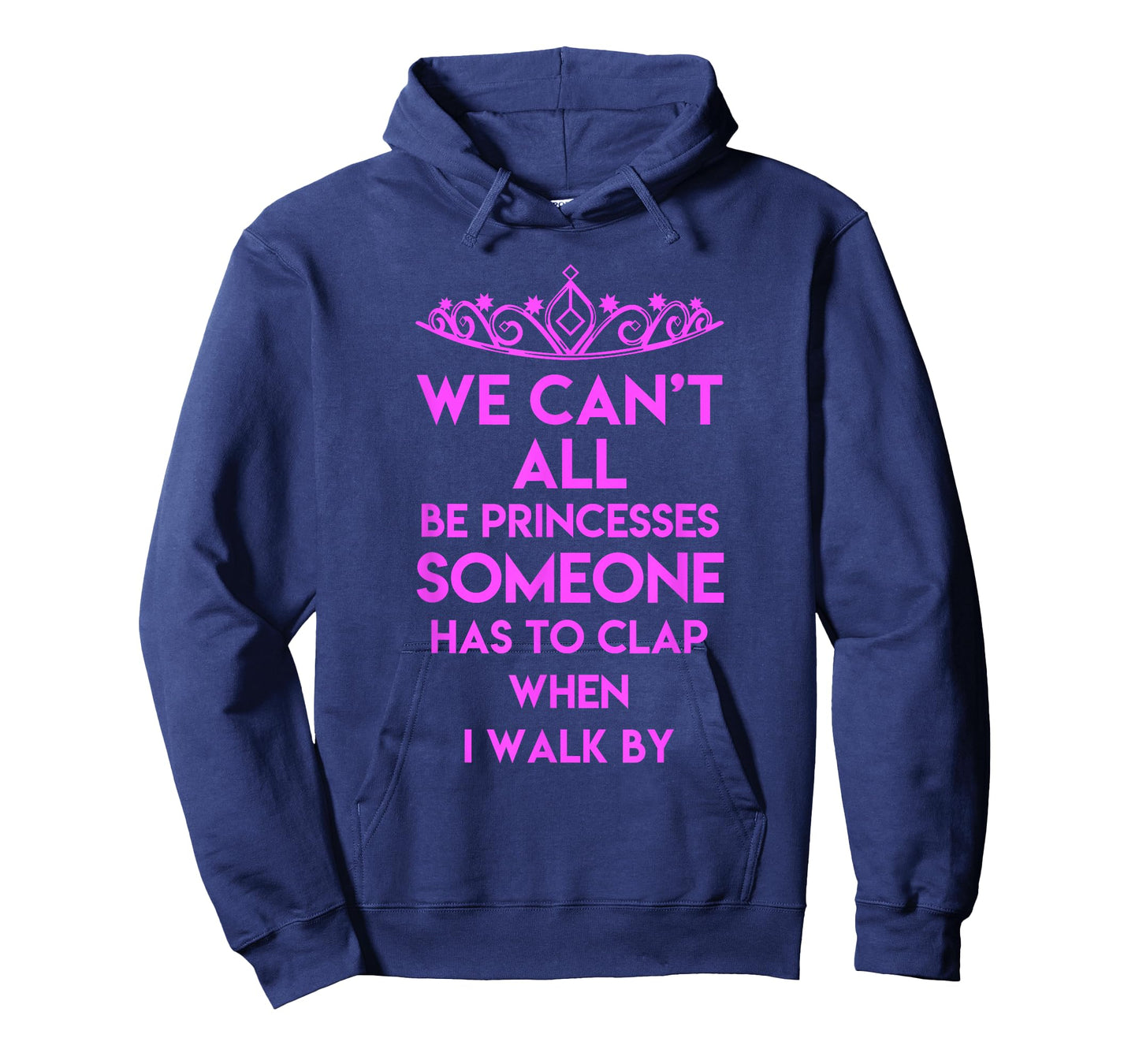 We Can't All Be Princesses Some Clap When I Walk By - Sassy T-Shirt