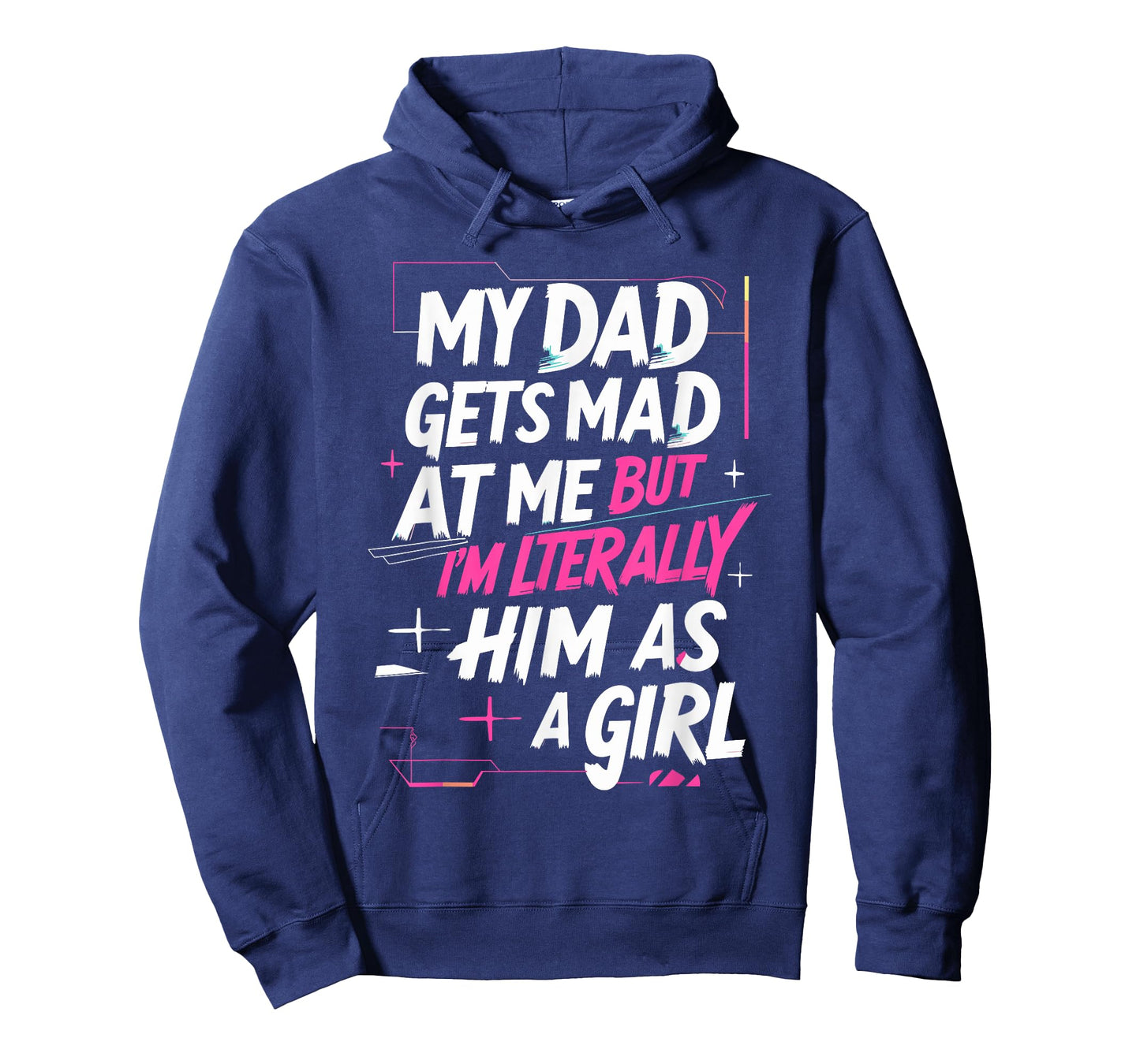 My Dad Gets Mad at Me But I'm Literally Him As A Girl Joke T-Shirt