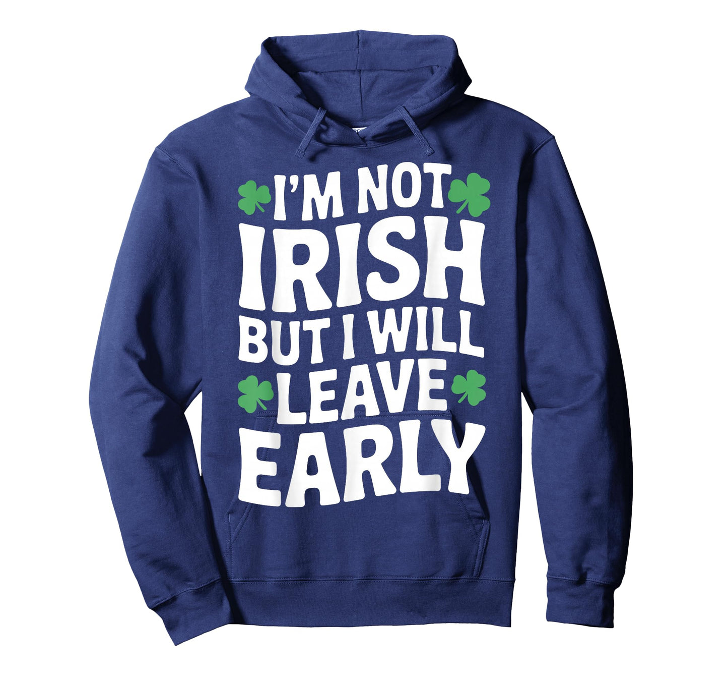 I'm not Irish but I Will Leave Early Shamrock St Patrick Day T-Shirt - Hoodie | Navy