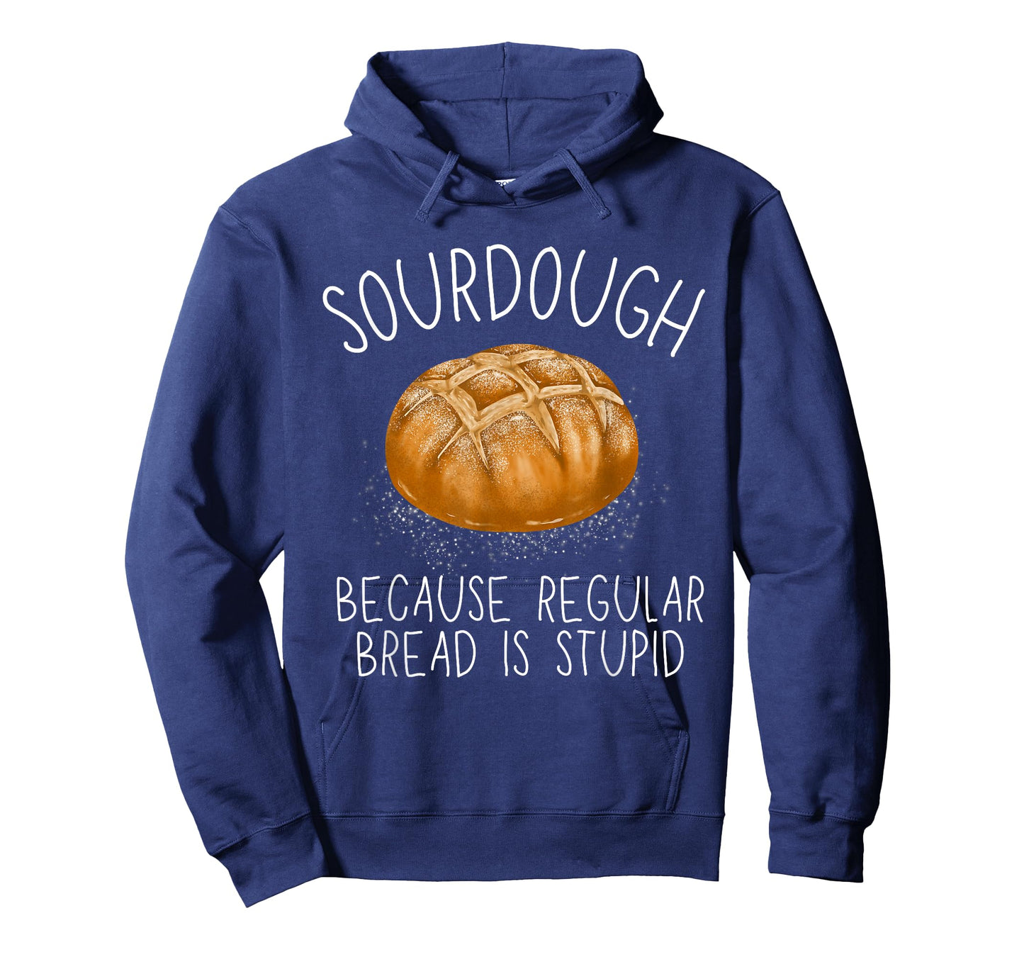 Sourdough Because Regular Bread Is Stupid Funny T-Shirt