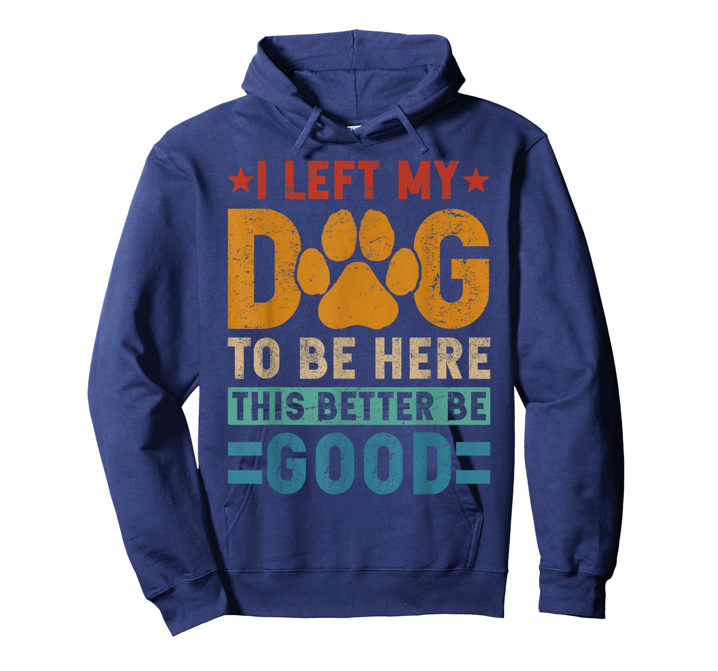 I Left My Dog To Be Here This Better Be Good Funny Dog Mom T-Shirt for Men Women