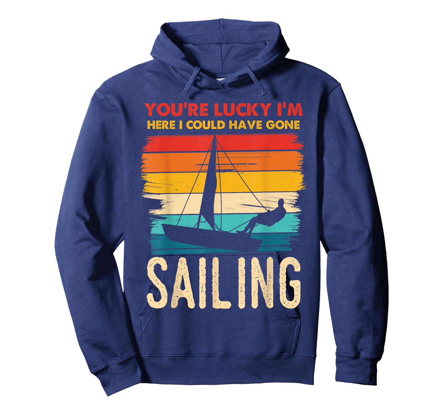 You're Lucky I'm Here I Could Have Gone Sailing T-Shirt