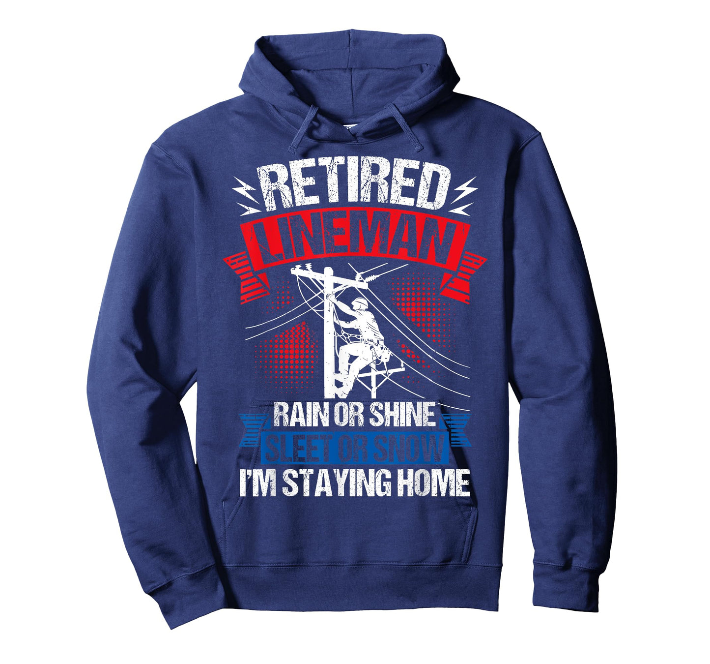 Retired Lineman RAIN OR Shine Sleet OR Snow I'm Staying Home T-Shirt