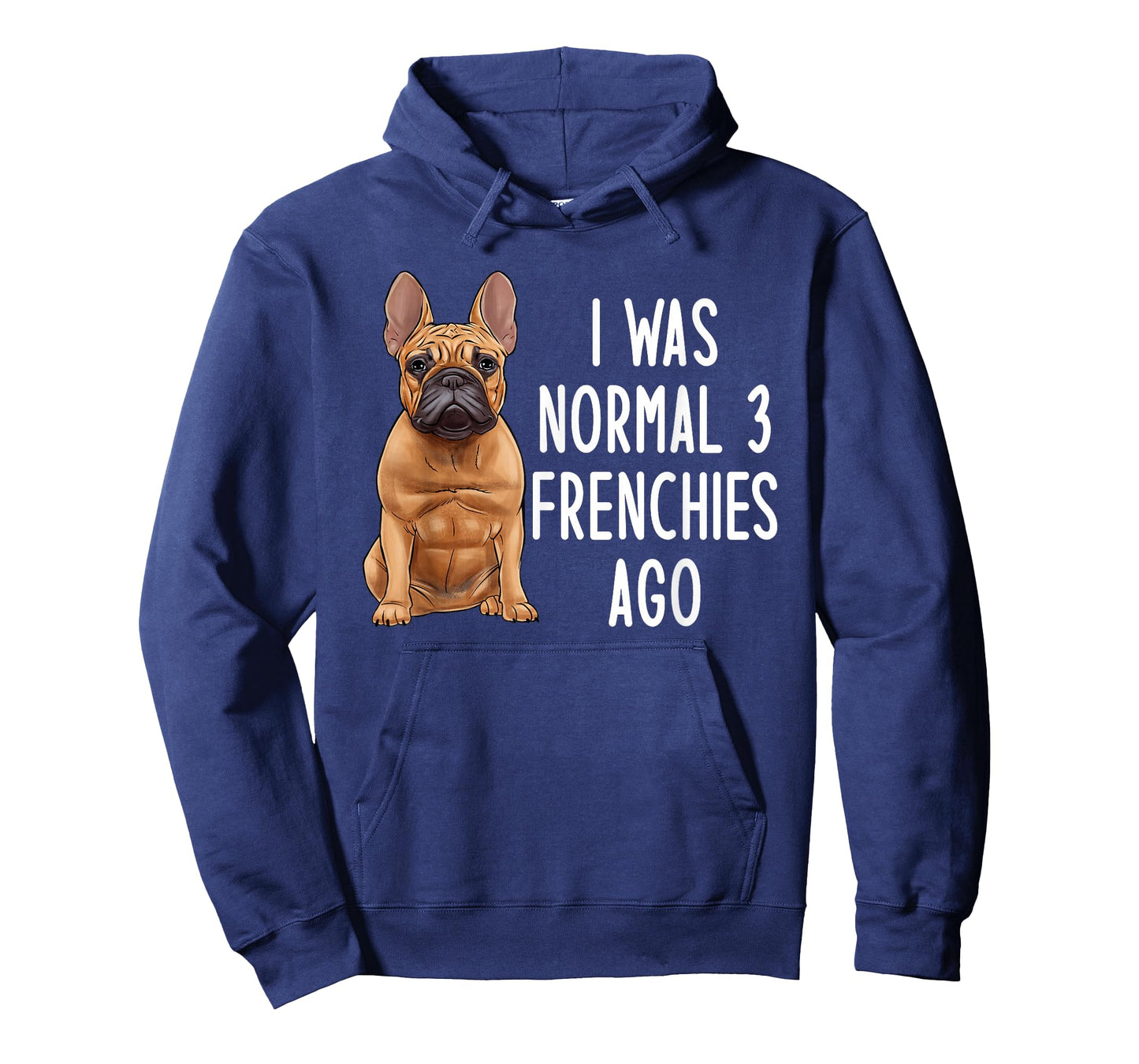 French Bulldog I was Normal 3 Frenchies Ago T-Shirt