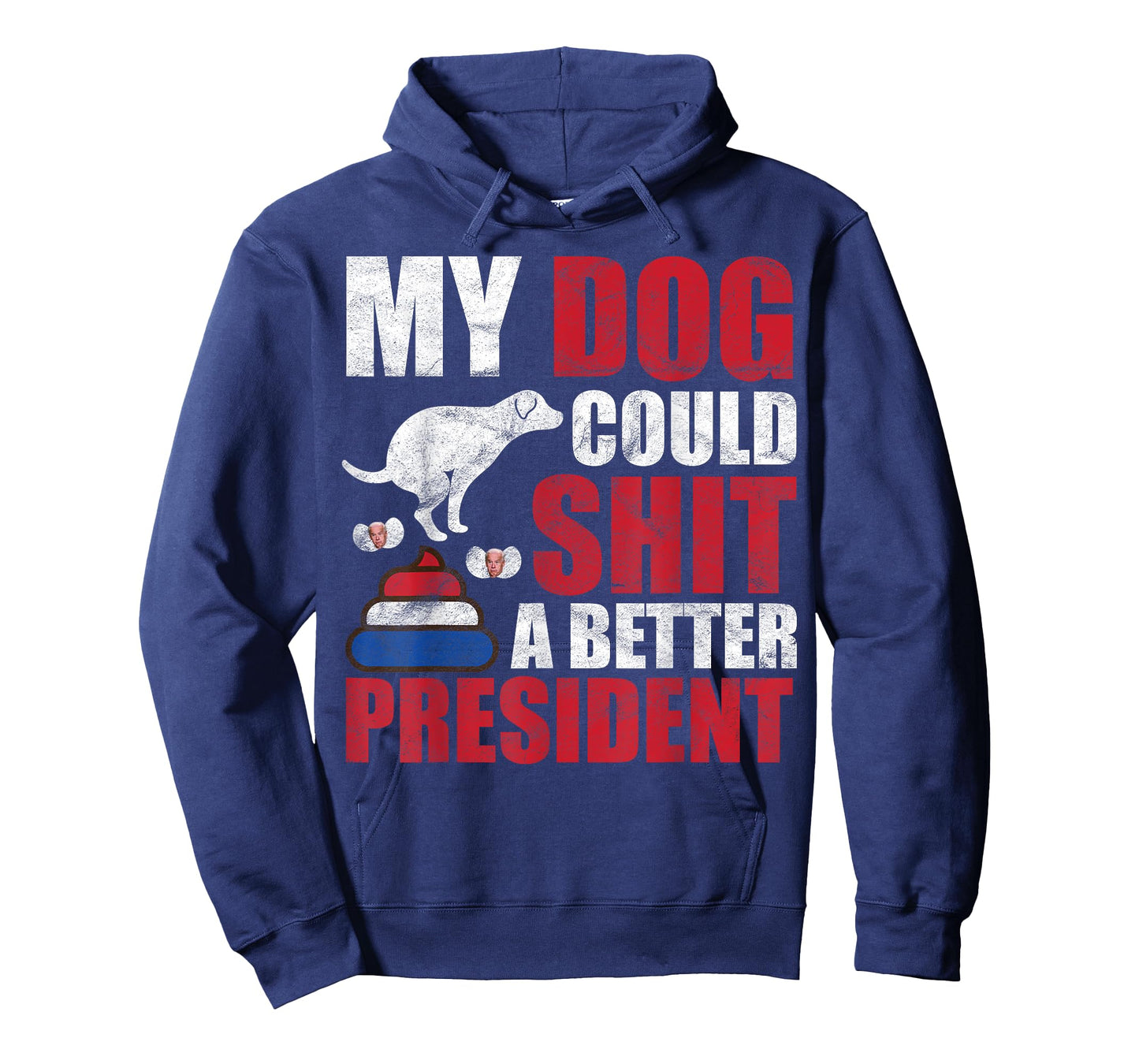 My Dog Could Shit A Better President Funny Anti Joe Biden Men Women T-Shirt