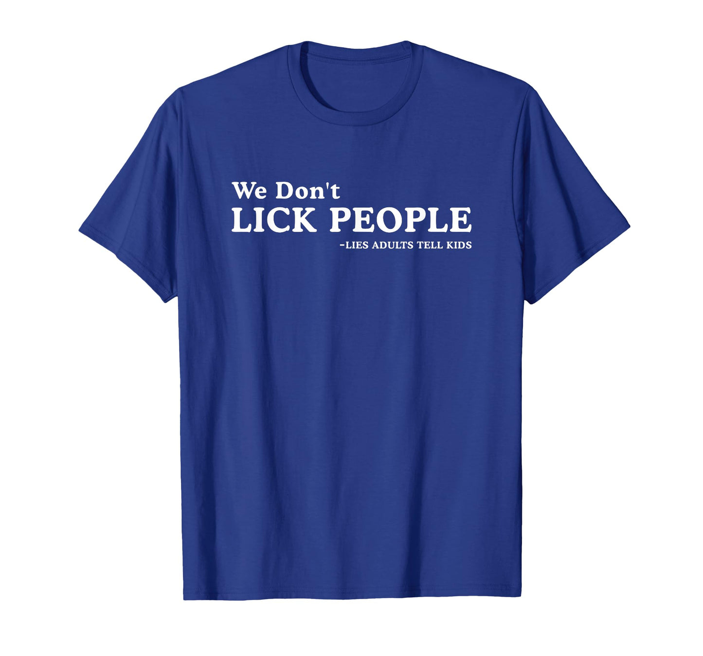 We Don't Lick People Lies Adults Tell Kids Funny Saying T-Shirt