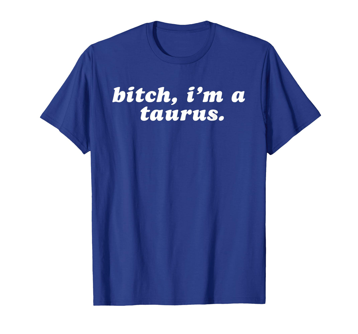 Bitch i'm a taurus T-Shirt