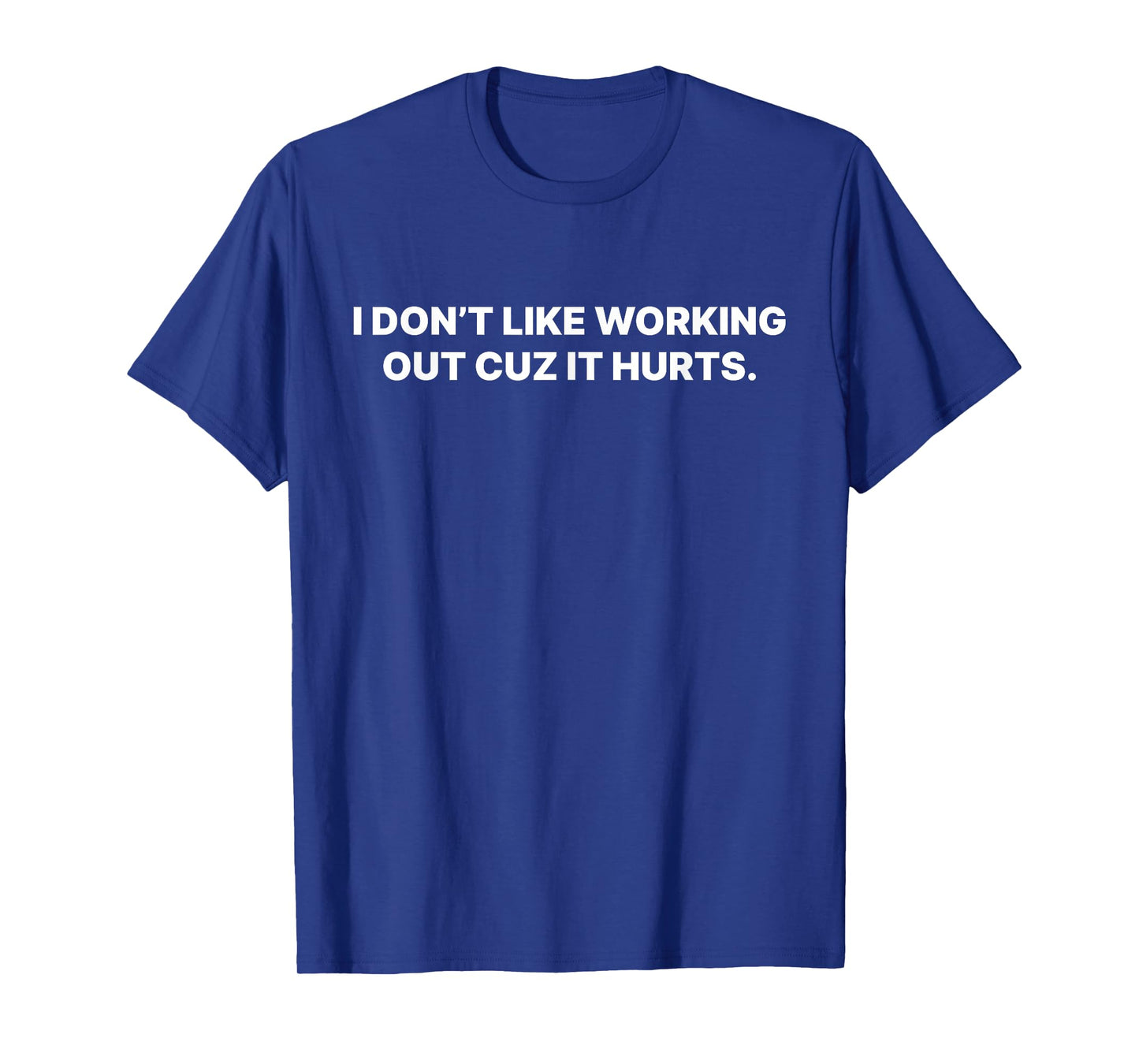 I Don't Like Working Out Cuz It Hurts T-Shirt