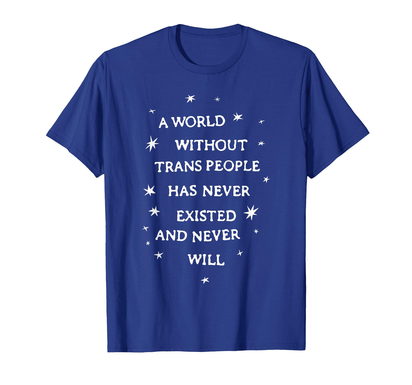 A World Without Trans People Has Never Existed And Never Wil T-Shirt