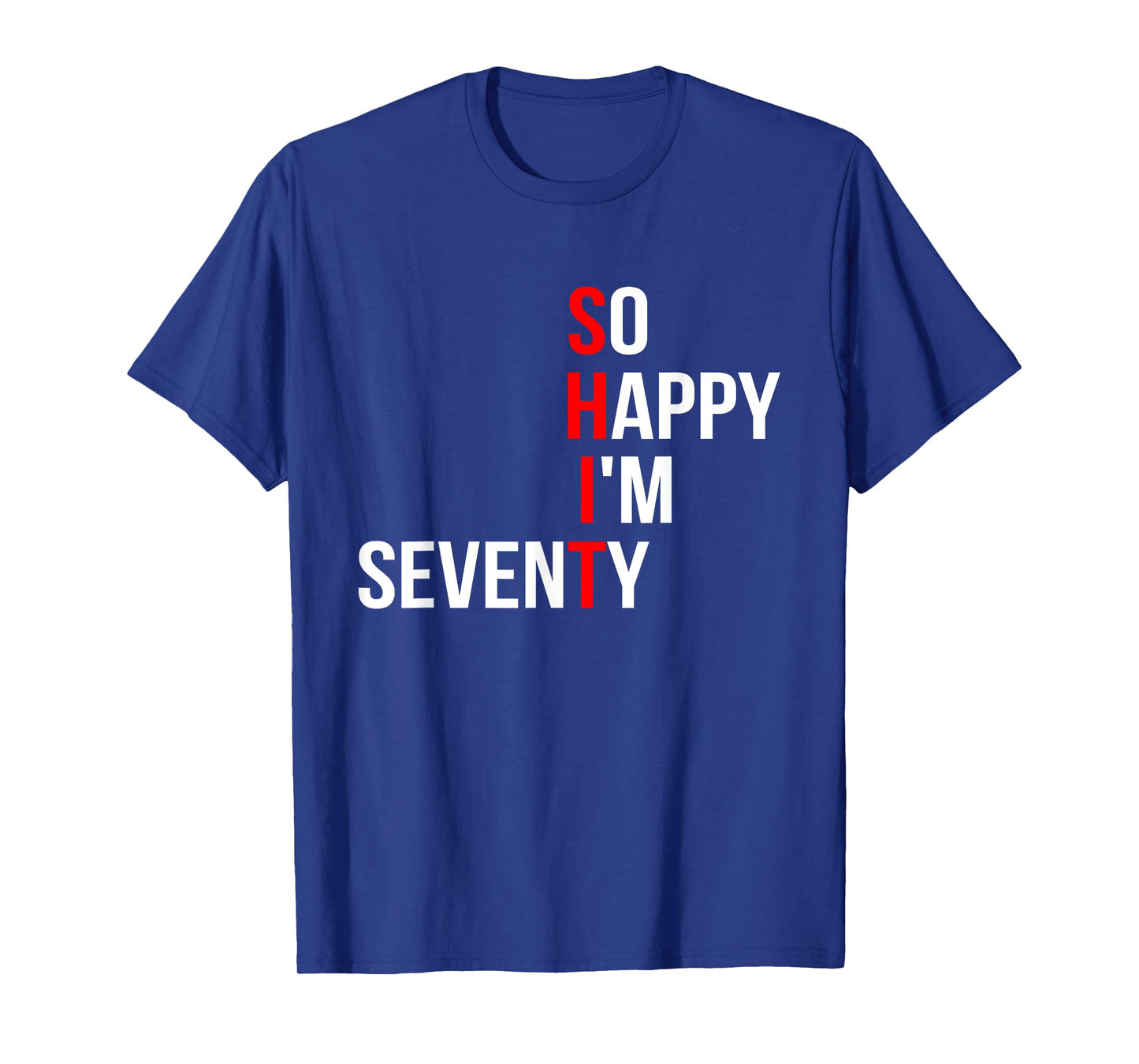 SHIT So Happy I'm Seventy Funny 70 Years Old 70th Birthday T-Shirt