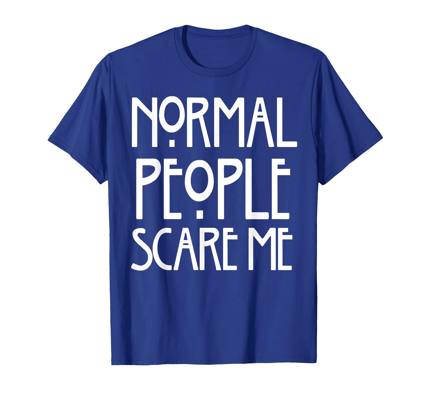 Normal People Scare Me T-Shirt
