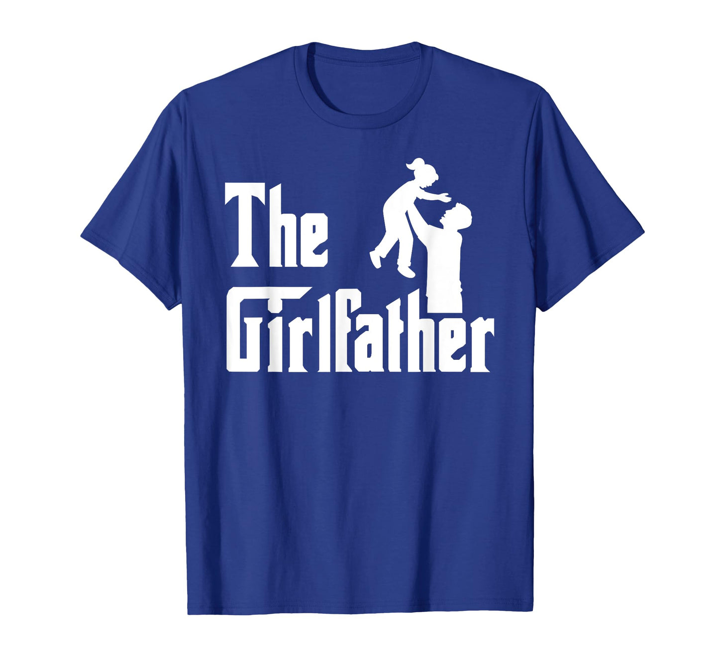 The Girlfather Father's Day Girl Father Dad Daddy of a Girl T-Shirt