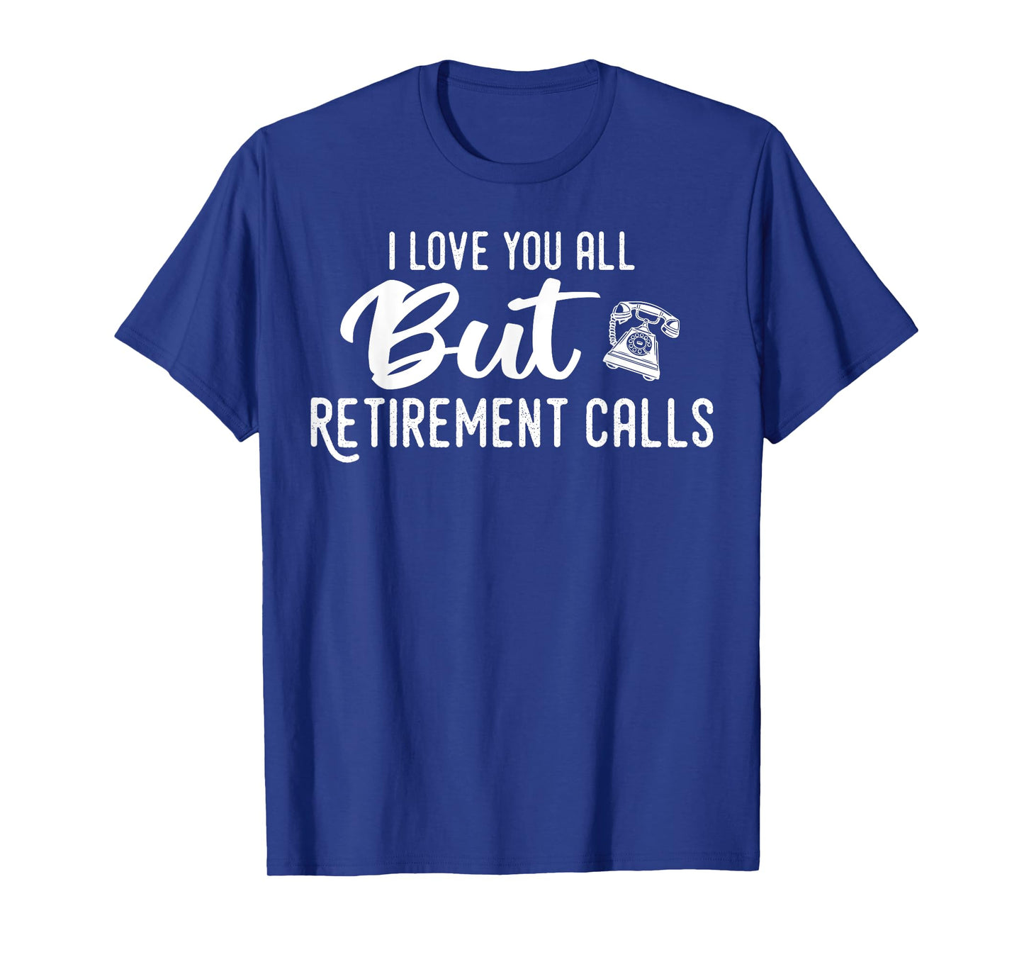 Love You All But Retirement Calls, Funny Retirement T-Shirt