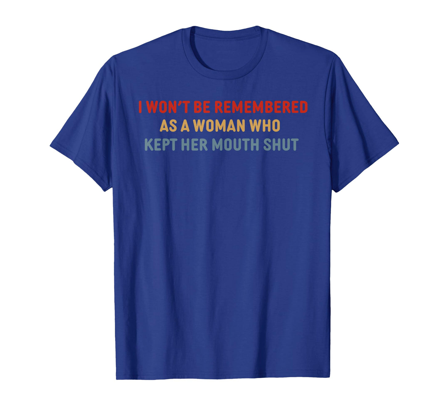 I Won't Be Remembered As A Woman Who Kept Her Mouth T-Shirt