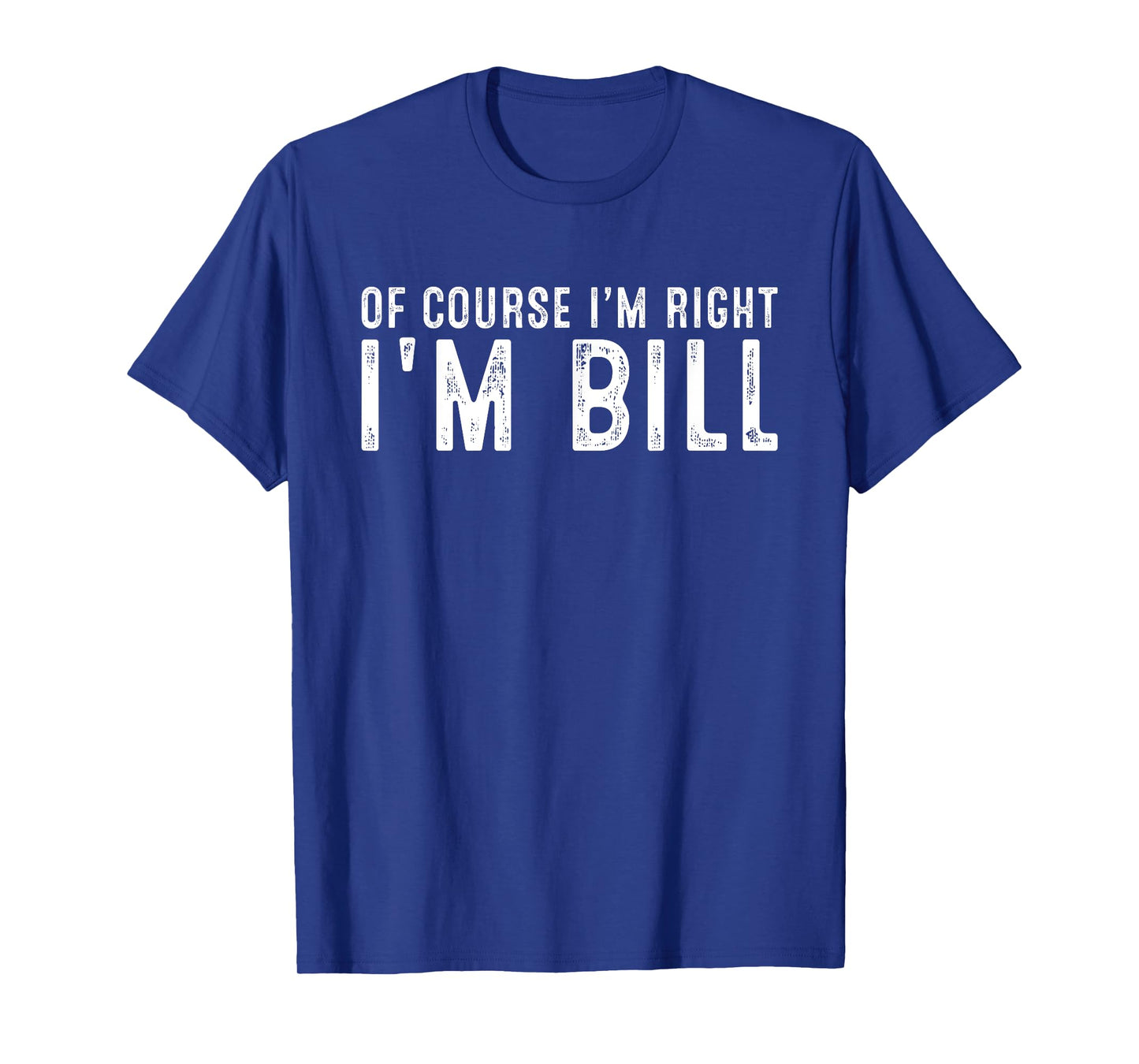 OF COURSE I'M RIGHT I'M BILL Christmas Birthday Funny T-Shirt