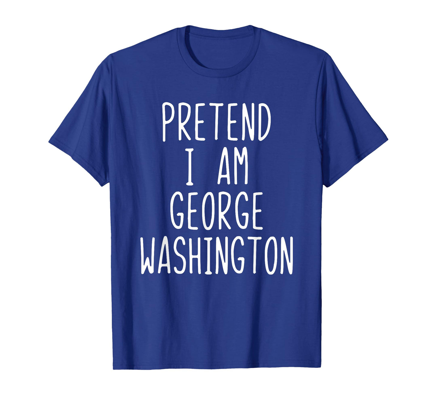 Pretend I'm George Washington Costume Halloween Lazy Quick T-Shirt