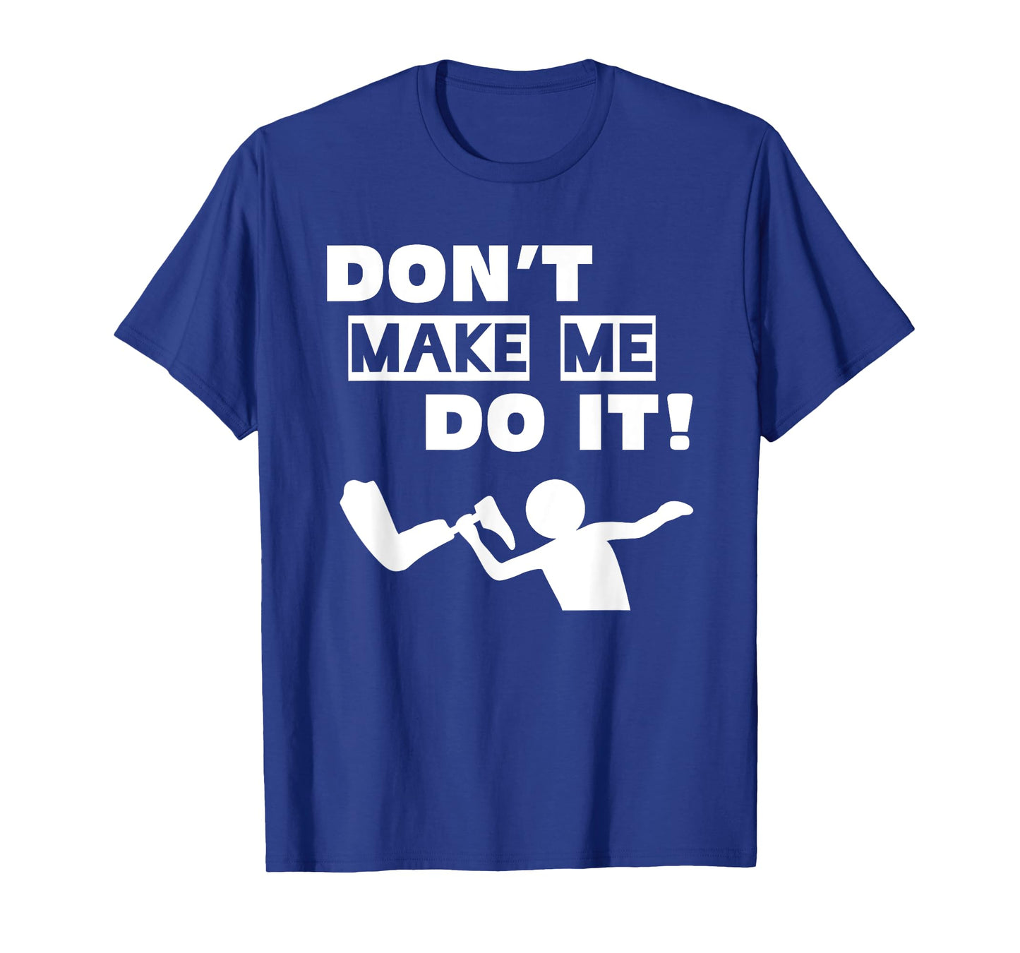 Don't Make Me Do It T-Shirt