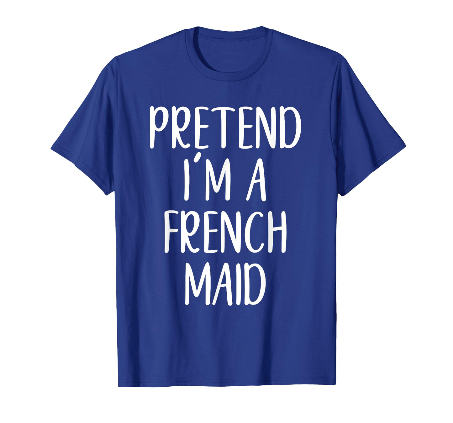Funny Pretend I'm A French Maid Costume Halloween Easy T-Shirt
