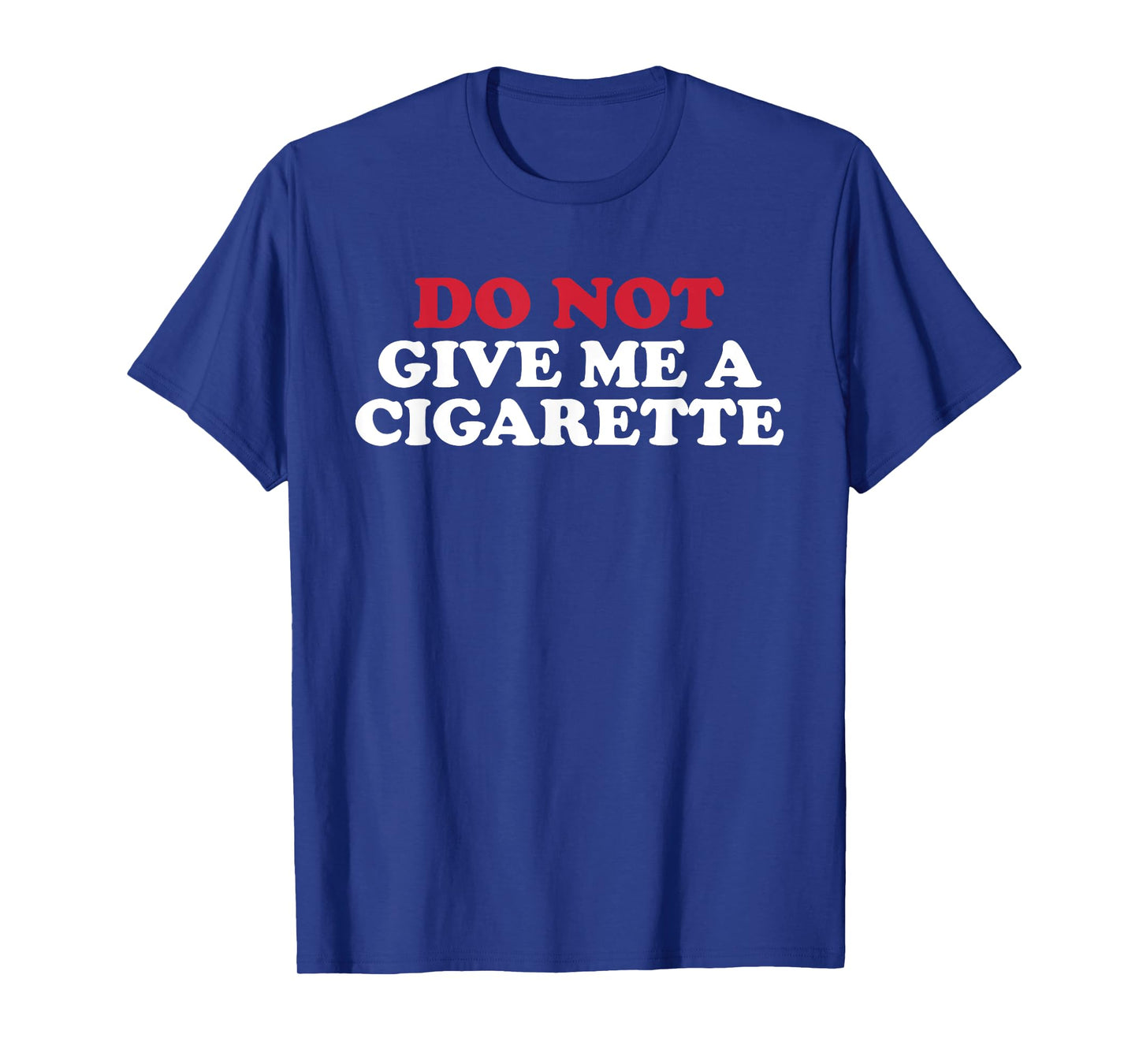 Do Not Give Me A Cigarette, Drunk Cigs Don't Count T-Shirt