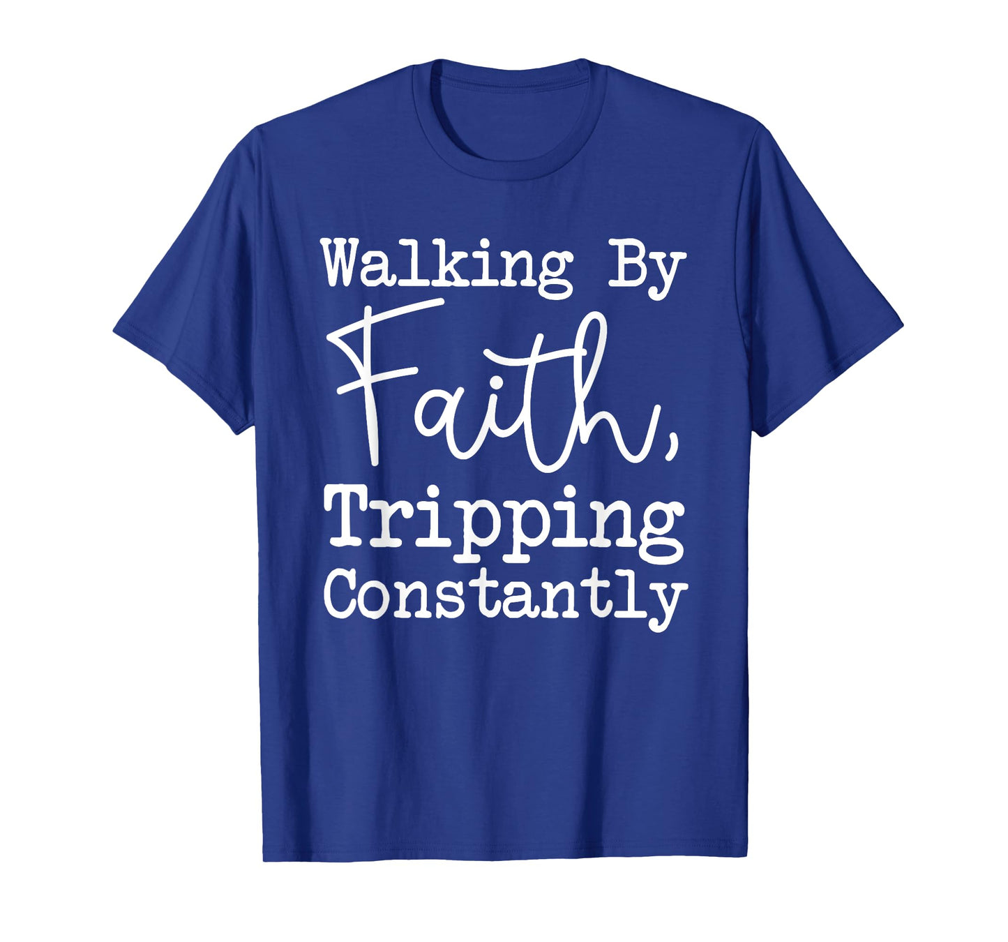 Walking By Faith Tripping Constantly, Christian Bible Quotes T-Shirt