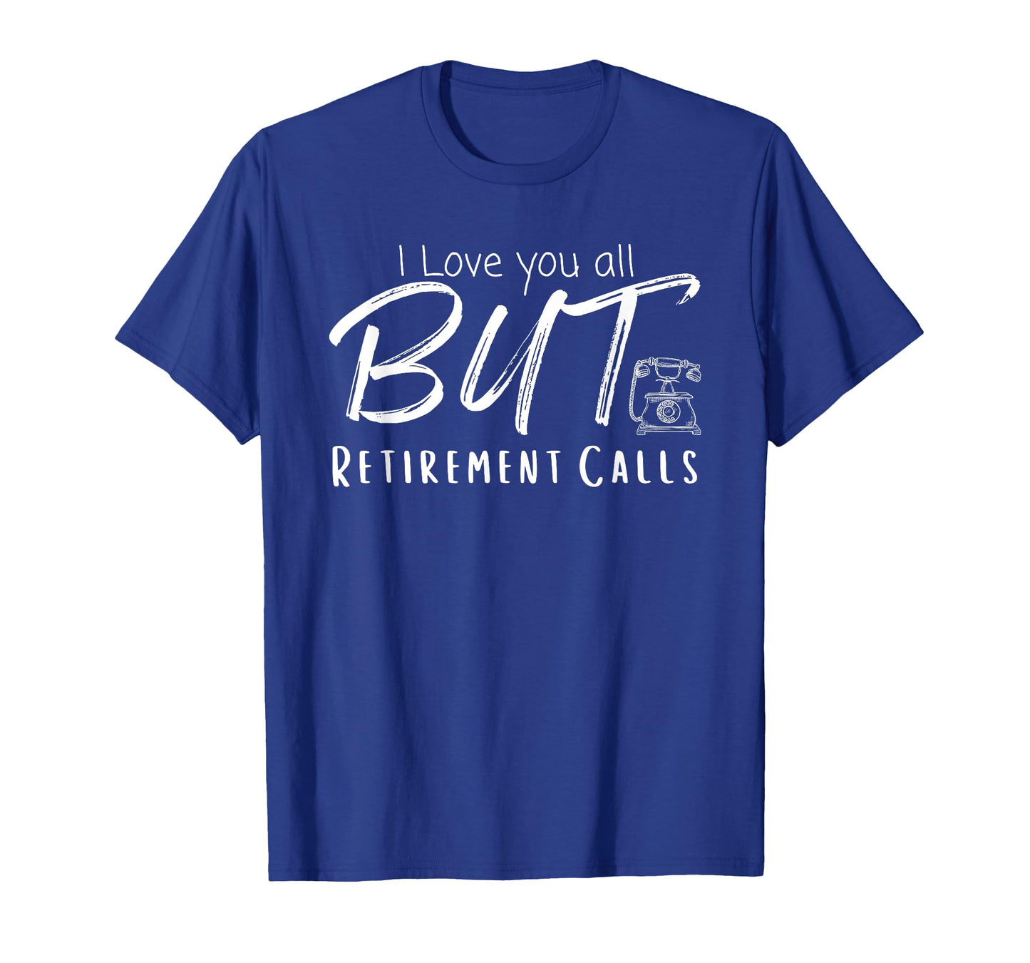 Love You All But Retirement Calls, Funny Retirement T-Shirt