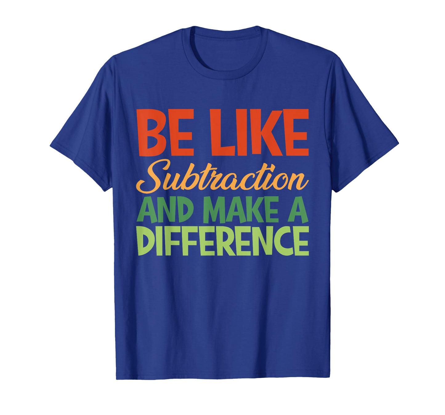 Be Like Subtraction And Make A Difference Funny Math Teacher T-Shirt