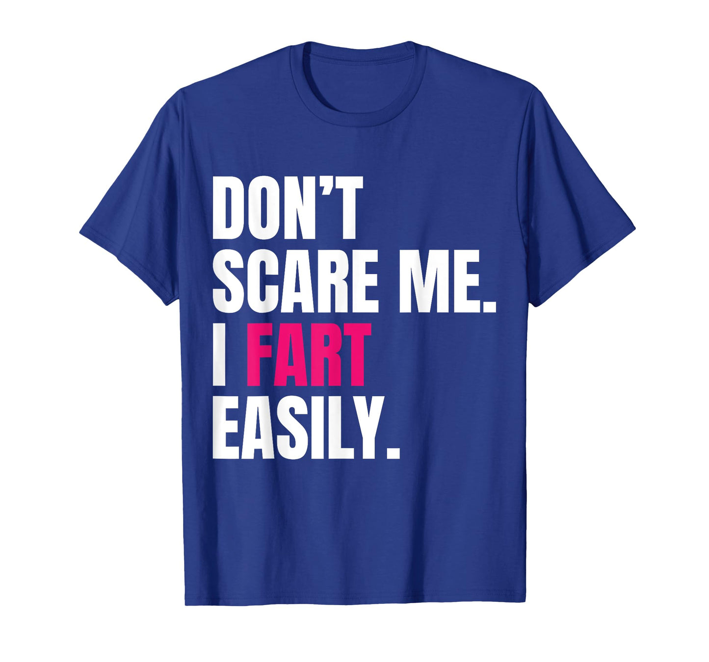 Don't Scare Me I Fart Easily Funny Humor Quote For Men Women T-Shirt