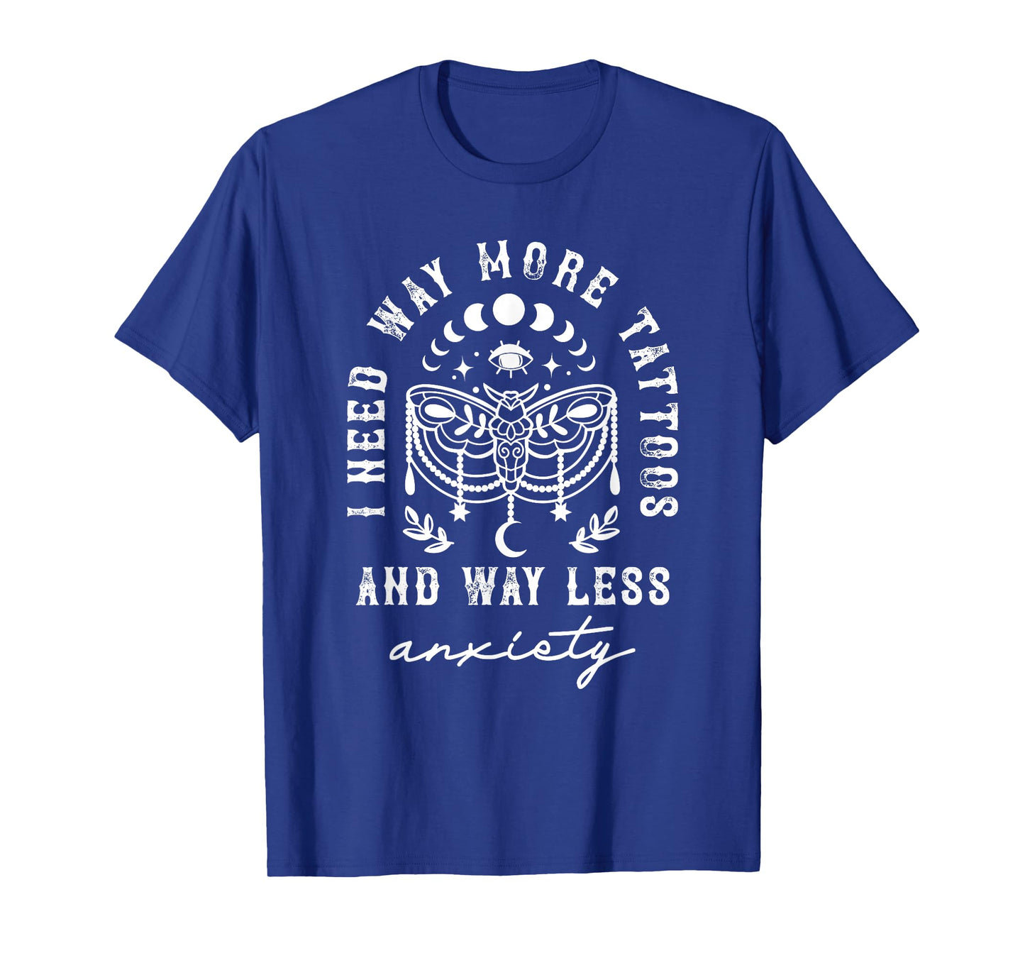 I Need Way More Tattoos And Way Less Anxiety Sarcasm T-Shirt