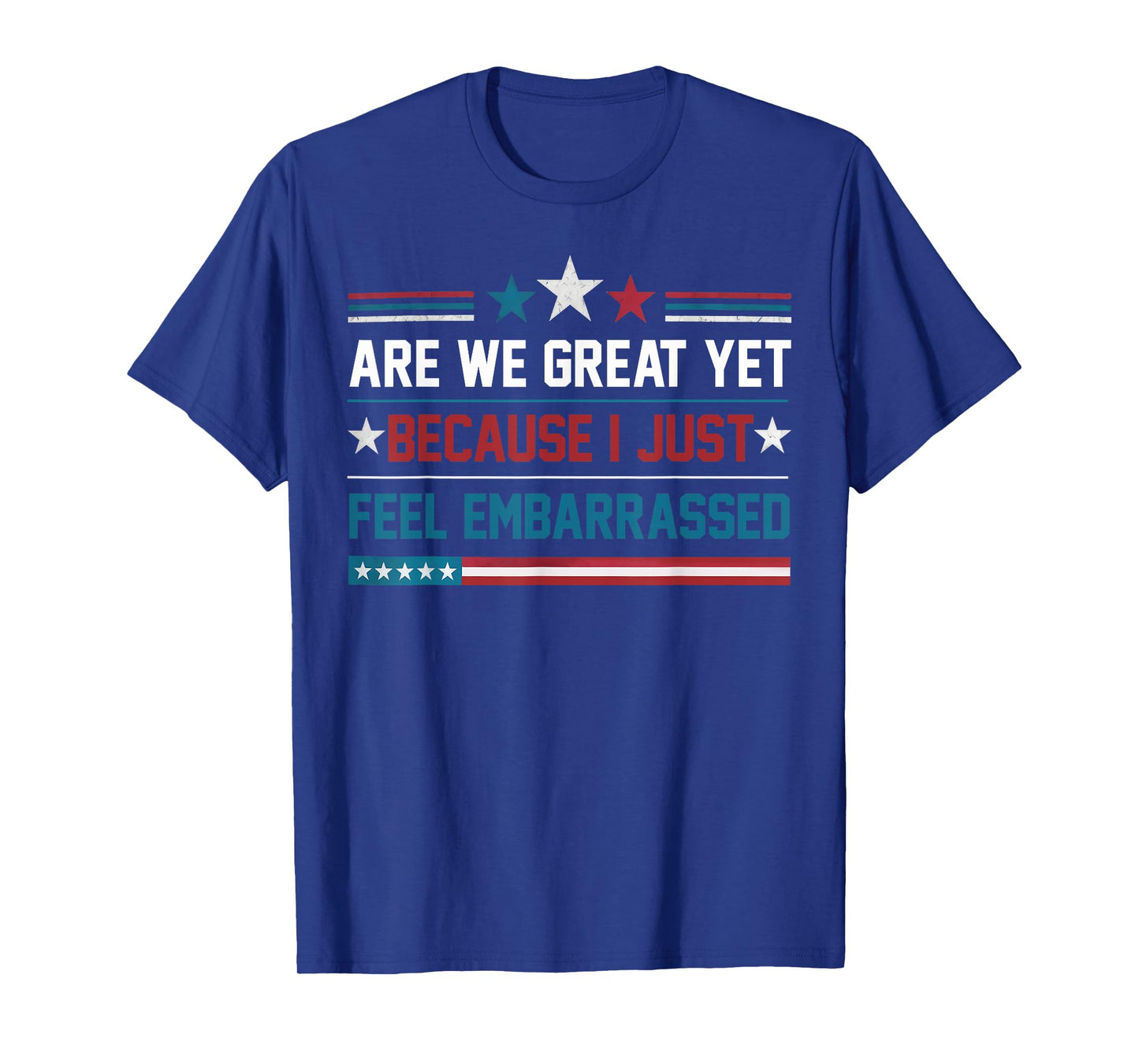 Are We Great Yet Cause I Just Feel Embarrassed AntiTrump T-Shirt
