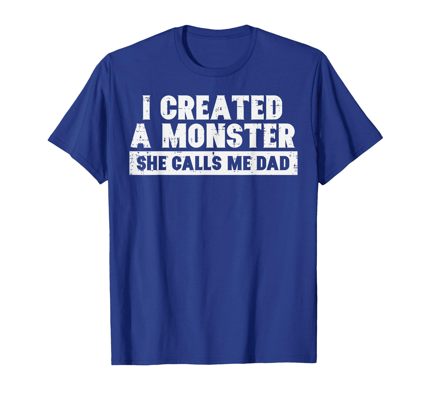 I Created A Monster She Calls Me Dad Funny Fathers Day Papa T-Shirt