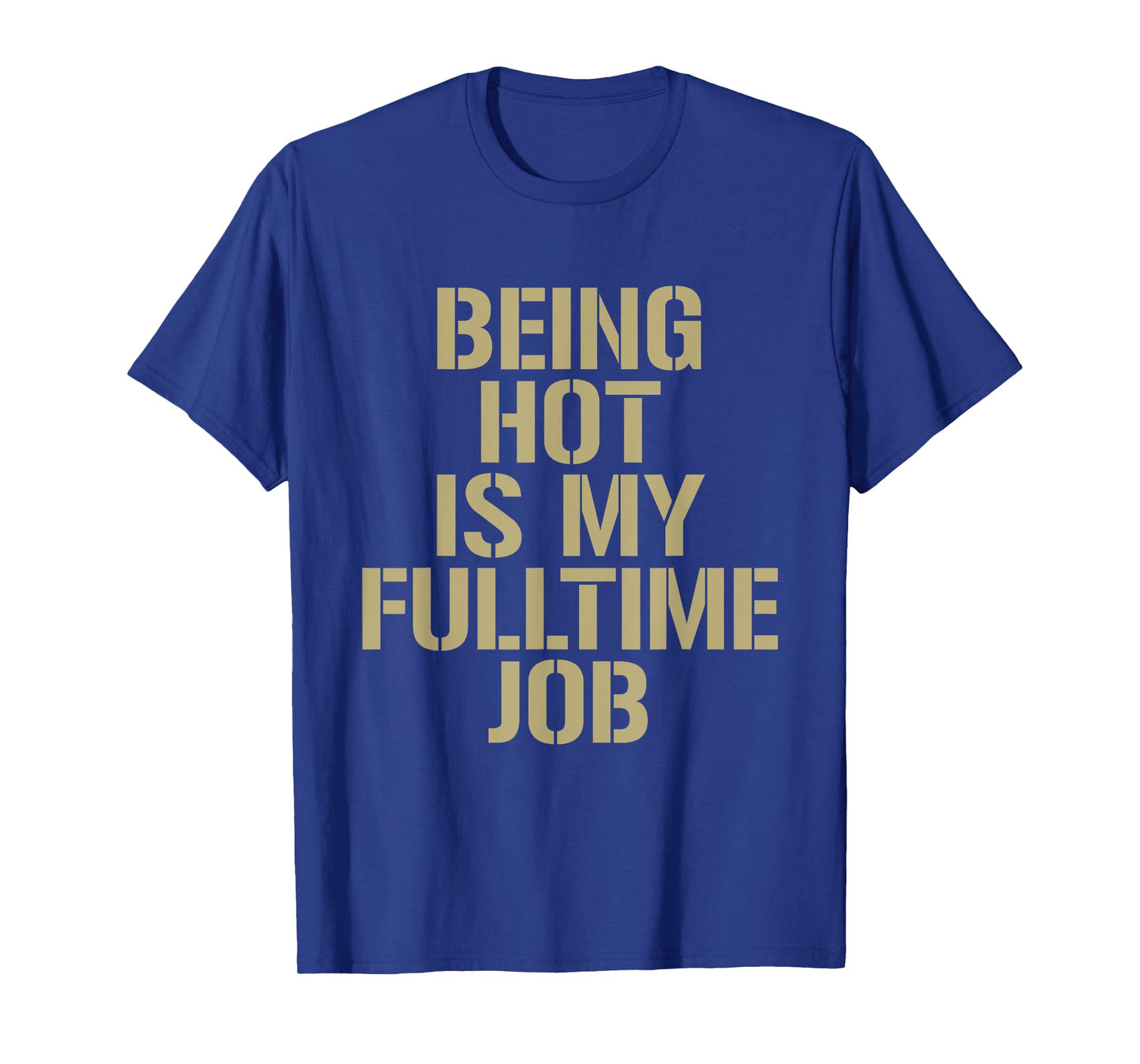Being Hot Is My Full-Time Job Funny Sarcasm Quote T-Shirt