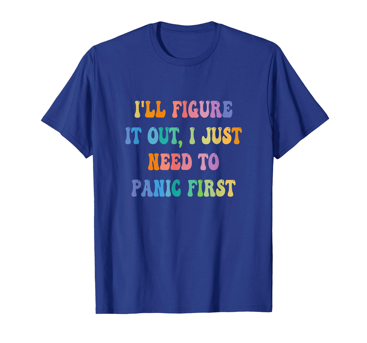 I'll Figure It Out I Just Need To Panic First Apparel T-Shirt, Small, Black