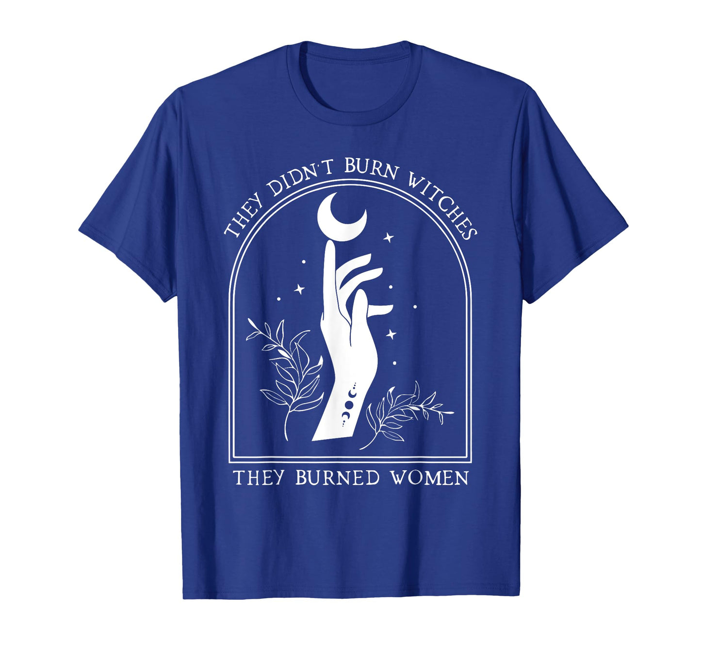 They Didn't Burn Witches They Burned Women Witch Halloween T-Shirt