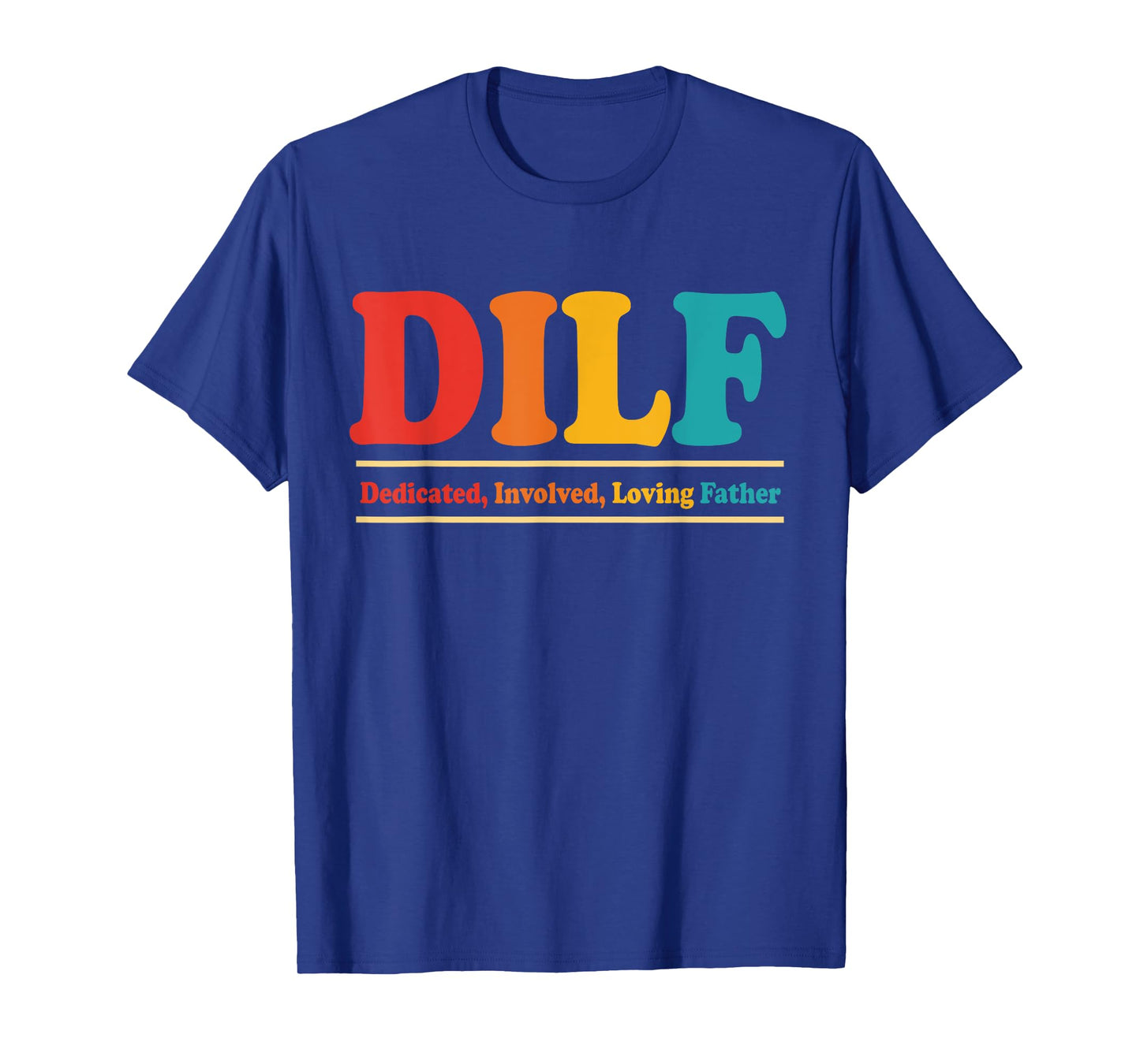 DILF Dedicated Involved Loving Father Funny Quote For Dad T-Shirt