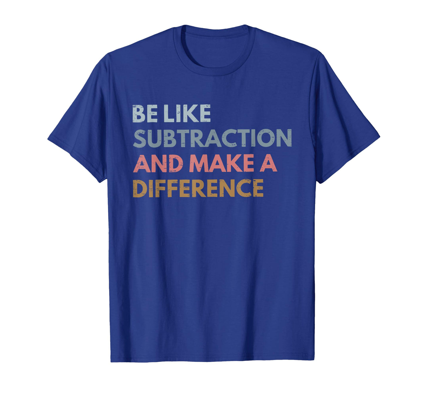Be Like Subtraction And Make A Difference Funny Math Teacher T-Shirt