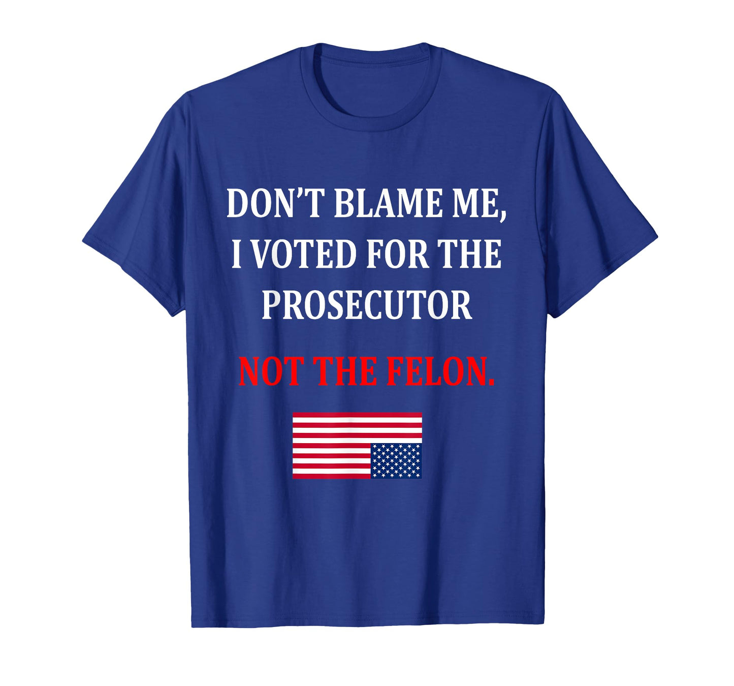 Don't Blame Me I Voted For Prosecutor Usa Flag Funny Quote T-Shirt